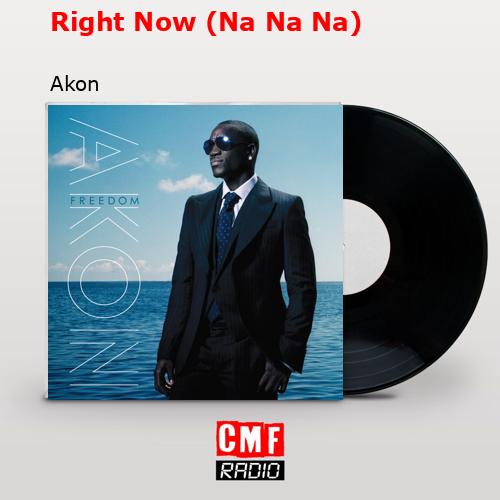 Right Now (Na Na Na) – Akon
