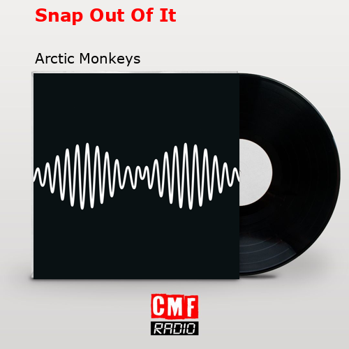 Snap Out Of It – Arctic Monkeys