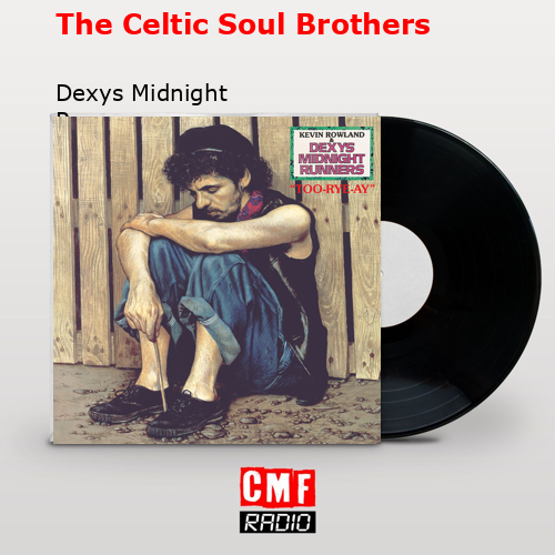The Celtic Soul Brothers – Dexys Midnight Runners
