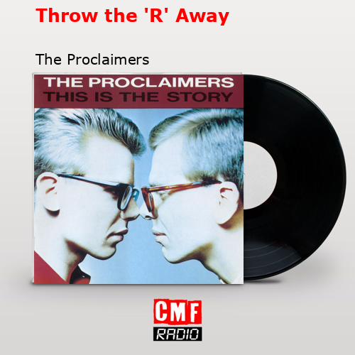 Throw the ‘R’ Away – The Proclaimers