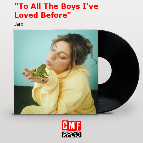 “To All The Boys I’ve Loved Before” – Jax
