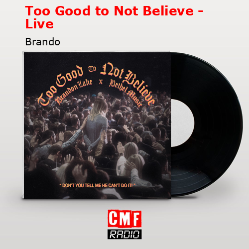 Too Good to Not Believe – Live – Brando