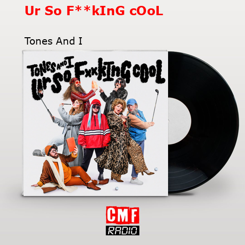 Ur So F**kInG cOoL – Tones And I