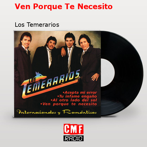 Ven Porque Te Necesito – Los Temerarios