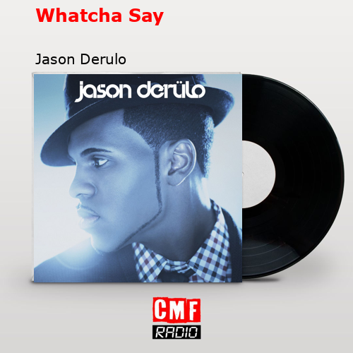 Whatcha Say – Jason Derulo