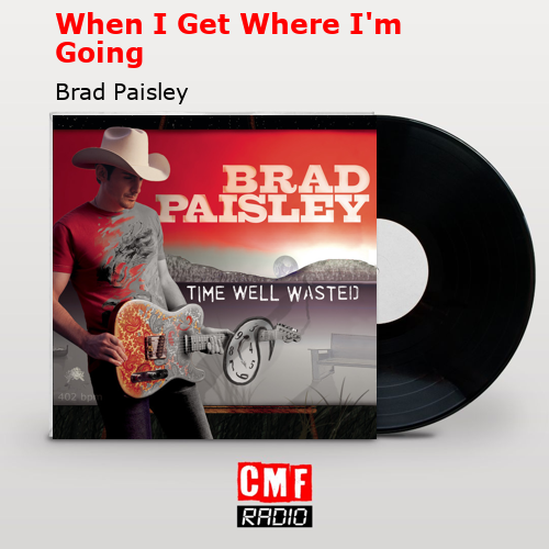 When I Get Where I’m Going – Brad Paisley