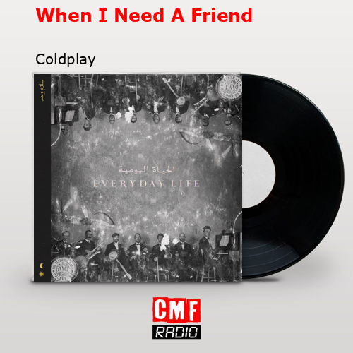 When I Need A Friend – Coldplay