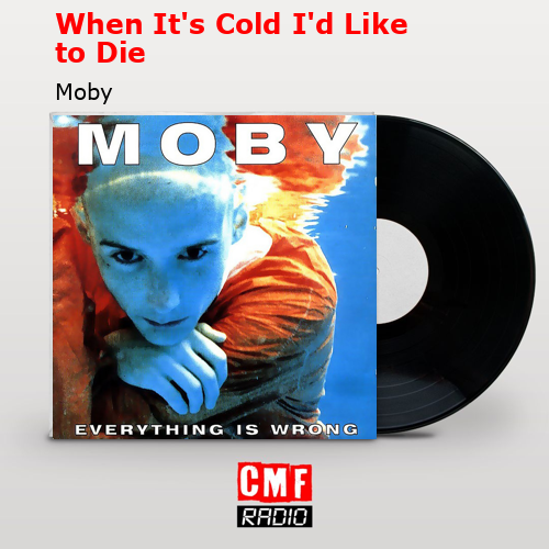 When It’s Cold I’d Like to Die – Moby