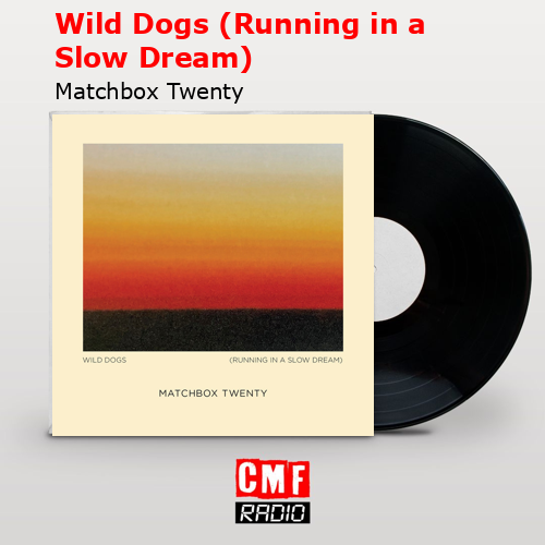 Wild Dogs (Running in a Slow Dream) – Matchbox Twenty