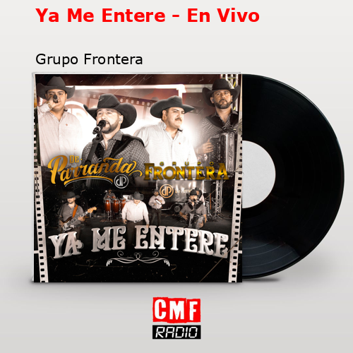 Ya Me Entere – En Vivo – Grupo Frontera