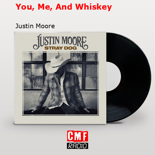 You, Me, And Whiskey – Justin Moore