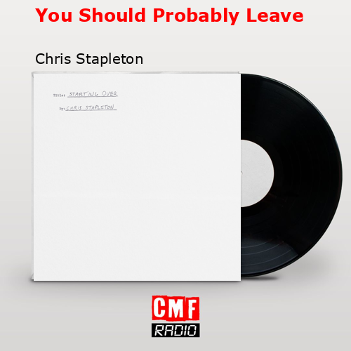 You Should Probably Leave – Chris Stapleton