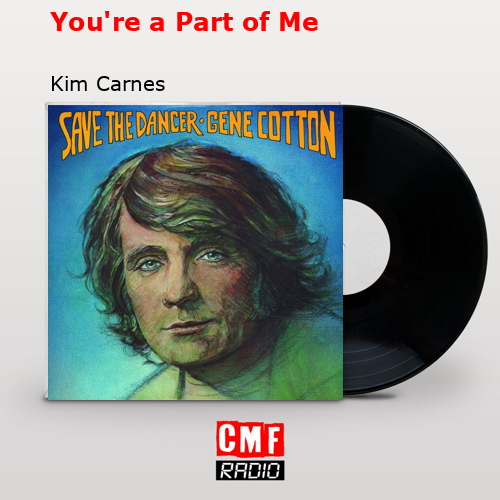 You’re a Part of Me – Kim Carnes