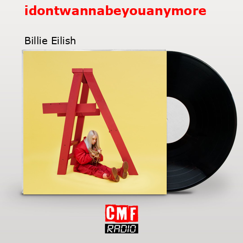 idontwannabeyouanymore – Billie Eilish