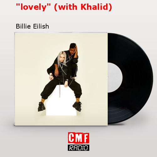 “lovely” (with Khalid) – Billie Eilish